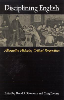 DISCIPLINING ENGLISH : ALTERNATIVE HISTORIES, CRITICAL PERSPECTIVES