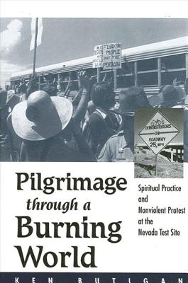 Image for Pilgrimage Through a Burning World: Spiritual Practice and Nonviolent Protest at the Nevada Test Site
