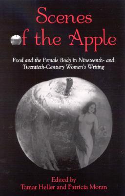 Scenes of the Apple: Food and the Female Body in Nineteenth- and Twentieth-Century Women's Writing (SUNY series in Feminist Criticism and Theory)