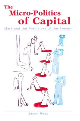 The Micro-Politics of Capital Marx and the Prehistory of the Present