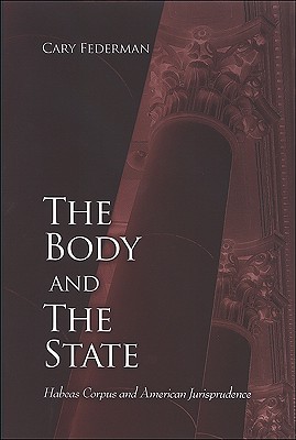 The Body and the State: Habeas Corpus and American Jurisprudence (Suny Series in American Constitutionalism)
