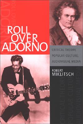 Roll over Adorno: Critical Theory, Popular Culture, Audiovisual Media (S U N Y Series in Postmodern Culture)