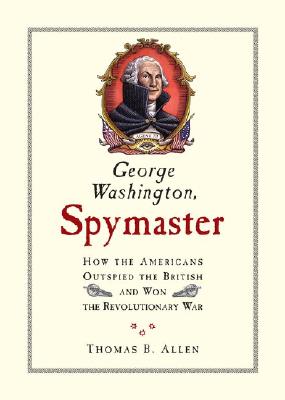 George Washington, Spymaster: How the Americans Outspied the British and Won the Revolutionary War