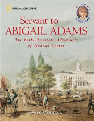 Servant to Abigail Adams: The Early American Adventures of Hannah Cooper