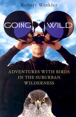 Going Wild: Adventures with Birds in the Suburban Wilderness