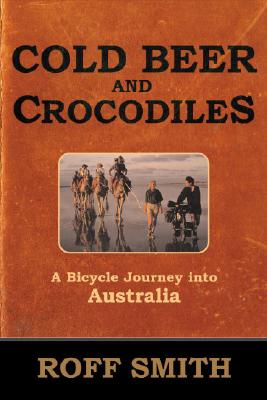 Cold Beer and Crocodiles: A Bicycle Journey into Australia (Adventure Press)