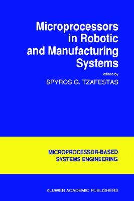 Microprocessors in Robotic and Manufacturing Systems (Intelligent Systems, Control and Automation: Science and Engineering, 6)