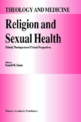 Religion and Sexual Health:: Ethical, Theological, and Clinical Perspectives (Theology and Medicine, Volume 1)