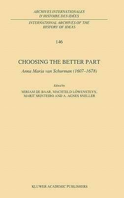 Choosing the Better Part: Anna Maria van Schurman (16071678) (International Archives of the History of Ideas Archives internationales d'histoire des ides, 146)