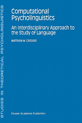 Computational Psycholinguistics: An Interdisciplinary Approach to the Study of Language (Studies in Theoretical Psycholinguistics, 20)