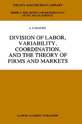 Division of Labor, Variability, Coordination, and the Theory of Firms and Markets (Theory and Decision Library A:, 22)