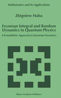 Feynman Integral and Random Dynamics in Quantum Physics: A Probabilistic Approach to Quantum Dynamics (Mathematics and Its Applications, 480)