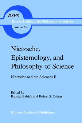 Nietzsche, Epistemology, and Philosophy of Science: Nietzsche and the Sciences II (Boston Studies in the Philosophy and History of Science, 204)
