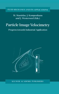 Particle Image Velocimetry: Progress Towards Industrial Application (Fluid Mechanics and Its Applications, 56)