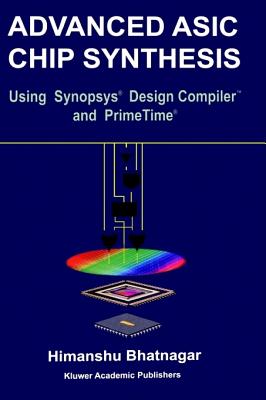 Image for ADVANCED ASIC CHIP SYNTHESIS: USING SYNOPSYS DESIGN COMPILER AND PRIMETIME