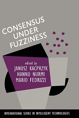 Consensus Under Fuzziness (International Series in Intelligent Technologies, 10)