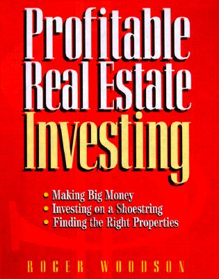 Profitable Real Estate Investing : Making Big Money, Finding the Right Properties, Investing on a Shoestring