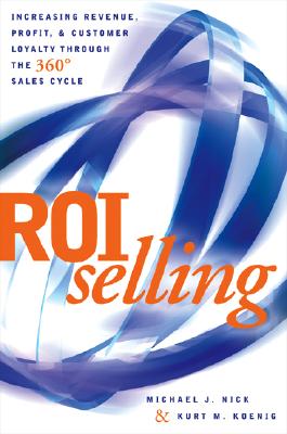 ROI Selling: Increasing Revenue, Profit, and Customer Loyalty through the 360 Sales Cycle