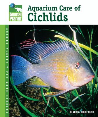 Aquarium Care of Cichlids (Animal Planet Pet Care Library)