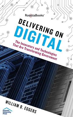 Image for Delivering on Digital: The Innovators and Technologies That Are Transforming Government Delivering on Digital: The Innovators and Technologies That Are Transforming Government