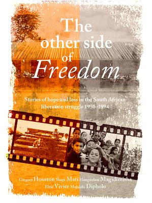 Image for The Other Side of Freedom: Stories of Hope and Loss in the South African Liberation Struggle, 1950-1994 The Other Side of Freedom: Stories of Hope and Loss in the South African Liberation Struggle, 1950-1994