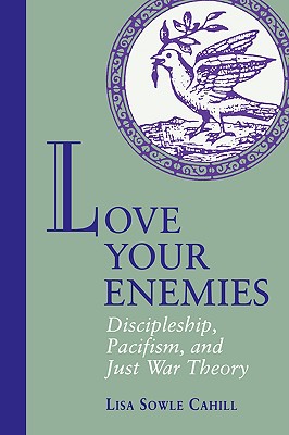 Love Your Enemies: Discipleship, Pacifism, and Just War Theory