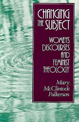 Changing the Subject: Women's Discourses and Feminist Theology
