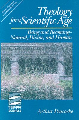 Theology For A Scientific Age: Being And Becoming - Natural, Divine, And Human