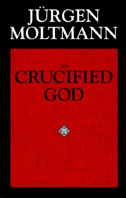 The Crucified God: The Cross of Christ As the Foundation and Criticism of Christian Theology