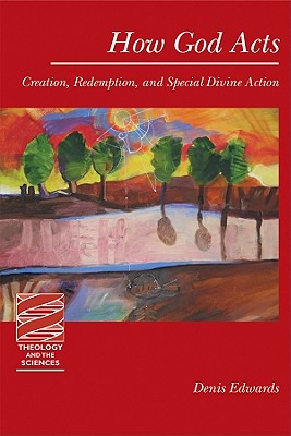 How God Acts: Creation, Redemption, and Special Divine Action (Theology and the Sciences)