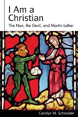 Image for I am a Christian; The Nun, The Devil and Martin Luther I am a Christian; The Nun, The Devil and Martin Luther