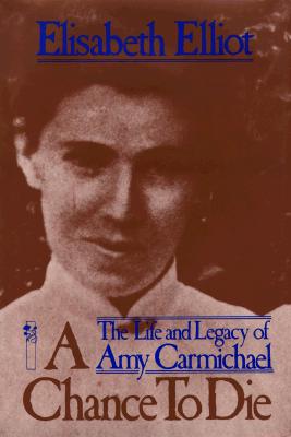 A Chance to Die: The Life and Legacy of Amy Carmichael