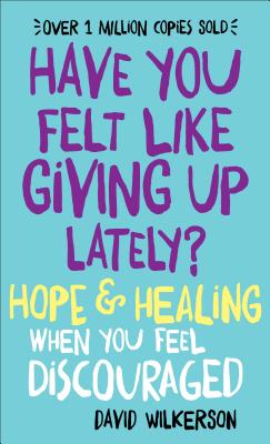 Have You Felt Like Giving Up Lately: Hope & Healing When You Feel Discouraged