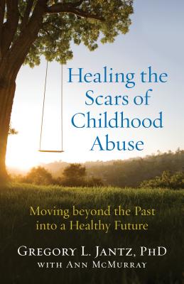 Image for Healing the Scars of Childhood Abuse: Moving beyond the Past into a Healthy Future