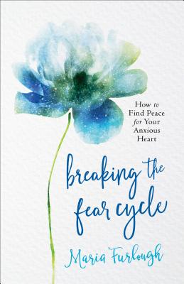 Image for Breaking the Fear Cycle: How to Find Peace for Your Anxious Heart