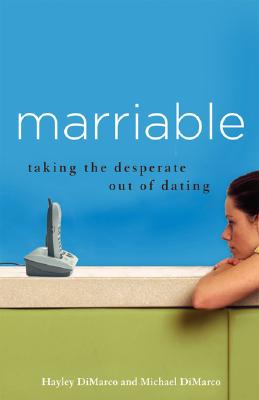Image for Marriable: Taking the Desperate Out of Dating Marriable: Taking the Desperate Out of Dating