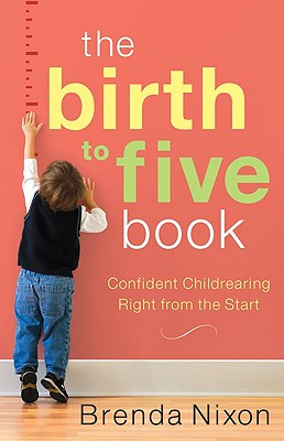 Birth to Five Book, The Confident Childrearing Right from the Start