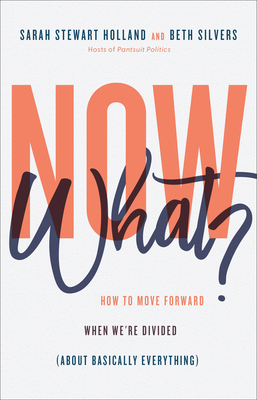 Now What: How to Move Forward When We're Divided (About Basically Everything)