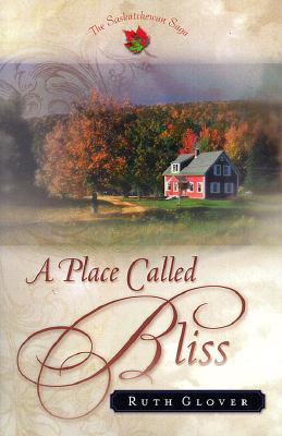 A Place Called Bliss: A Novel (Glover, Ruth. Saskatchewan Saga.)