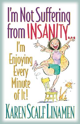 I'm Not Suffering from Insanity.I'm Enjoying Every Minute of It!