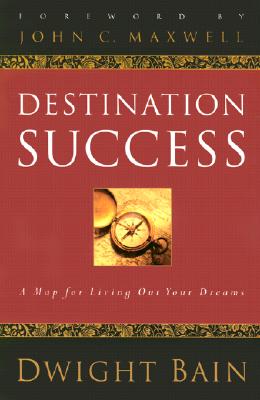 Destination Success: A Map for Living Out Your Dreams