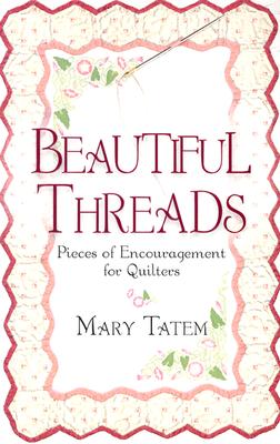 Beautiful Threads: Pieces of Encouragement for Quilters