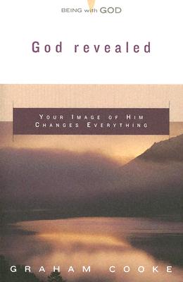 God Revealed: Your Image Of Him Changes Everything (Being With God) Cooke, Graham