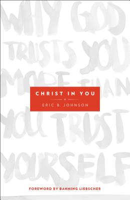 Image for Christ in You: Why God Trusts You More Than You Trust Yourself Christ in You: Why God Trusts You More Than You Trust Yourself