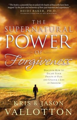 The Supernatural Power of Forgiveness: Discover How To Escape Your Prison Of Pain And Unlock A Life Of Freedom