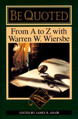Be Quoted: From A to Z with Warren W. Wiersbe