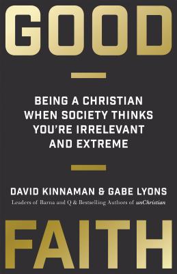 Good Faith: Being a Christian When Society Thinks You're Irrelevant and Extreme