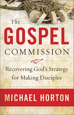 Gospel Commission, The: Recovering God's Strategy for Making Disciples