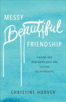 Image for Messy Beautiful Friendship: Finding and Nurturing Deep and Lasting Relationships