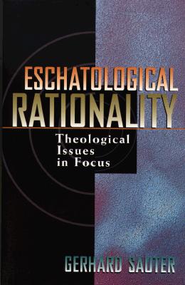 Image for Eschatological Rationality: Theological Issues in Focus Eschatological Rationality: Theological Issues in Focus
